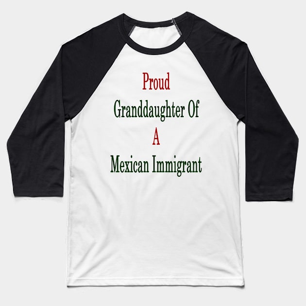 Proud Granddaughter Of A Mexican Immigrant Baseball T-Shirt by supernova23